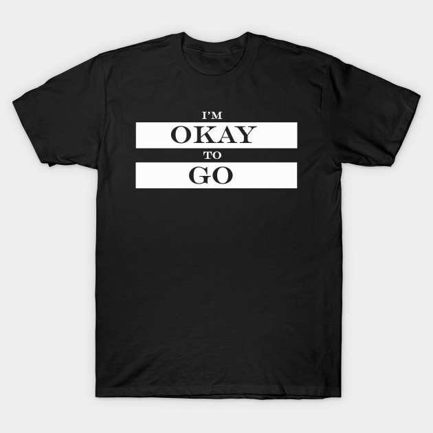 im okay to go T-Shirt by NotComplainingJustAsking